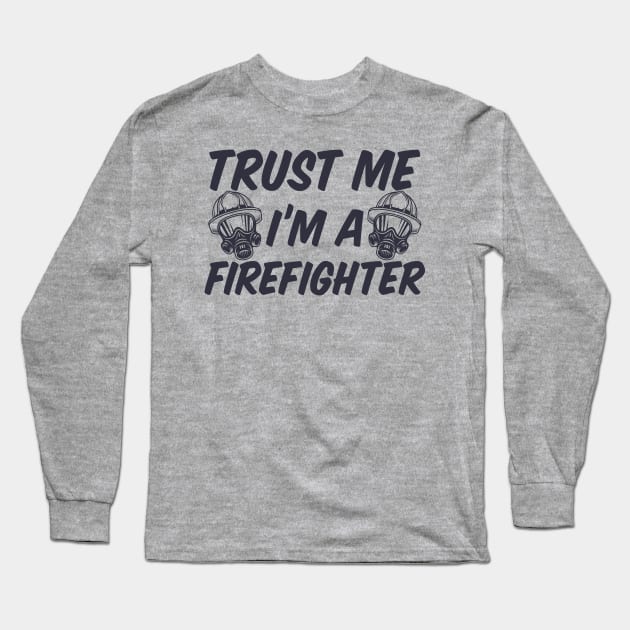 Trust me I'm a Firefighter Long Sleeve T-Shirt by B3pOh